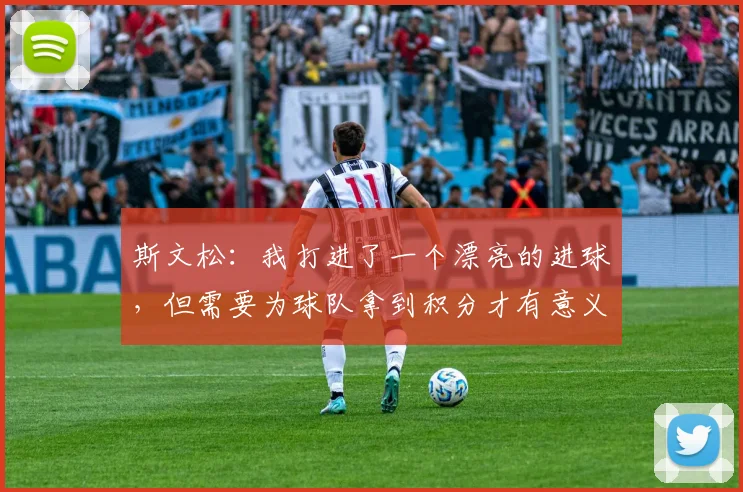 斯文松：我打进了一个漂亮的进球，但需要为球队拿到积分才有意义